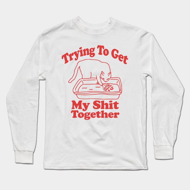 Trying To Get My Shit Together Shirt, Adult Humor, Cat Poop Shirt, Humorous Cat Shirt, Funny Cat Tee, Cat Lover Gift, Gift For Messy People Long Sleeve T-Shirt by Y2KSZN